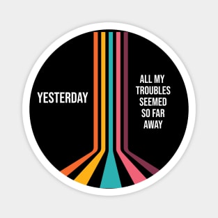 Yesterday, all my troubles seemed so far away Magnet